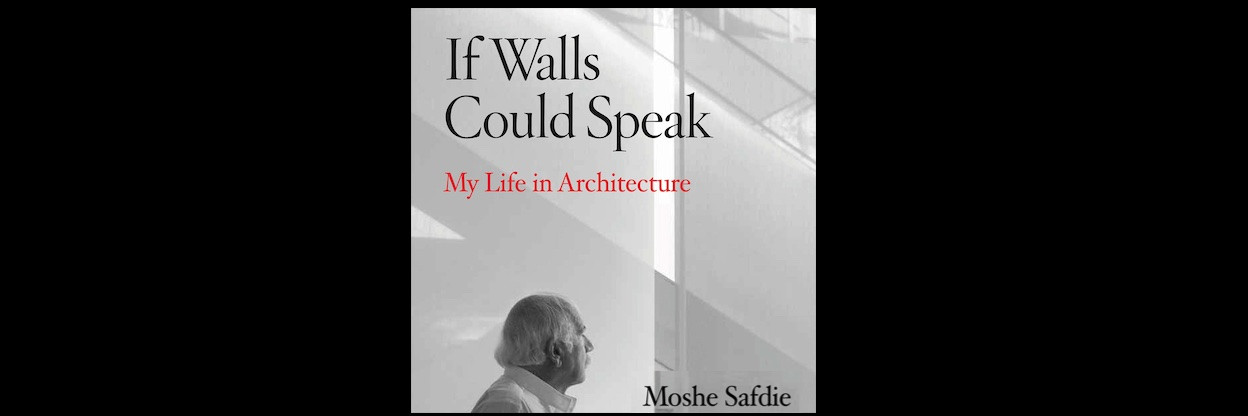 Moshe Safdie’nin yeni kitabı: “If Walls Could Speak”